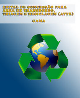 EDITAL DE CONCESSÃO PARA ÁREA DE TRANSBORDO, TRIAGEM E RECICLAGEM (ATTR) - GAMA E SAMAMBAIA